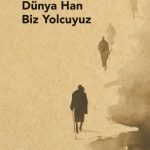 Dünya Han Biz Yolcuyuz